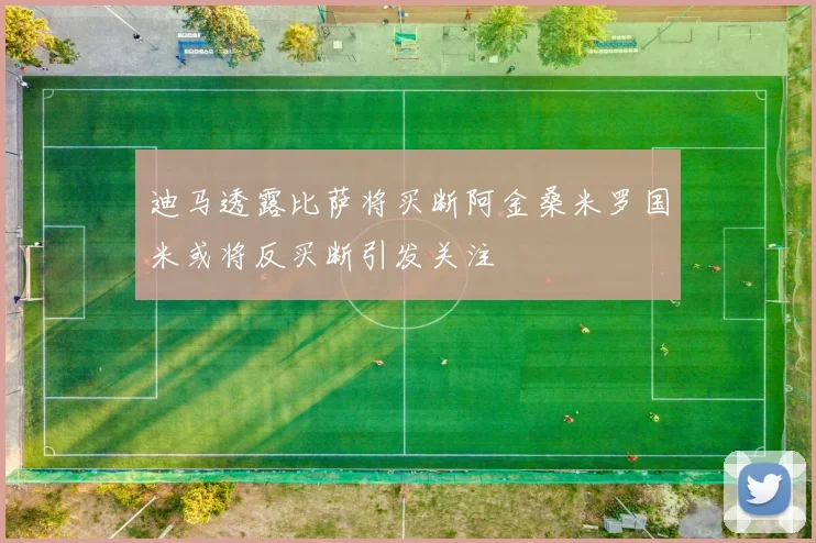 迪马透露比萨将买断阿金桑米罗国米或将反买断引发关注
