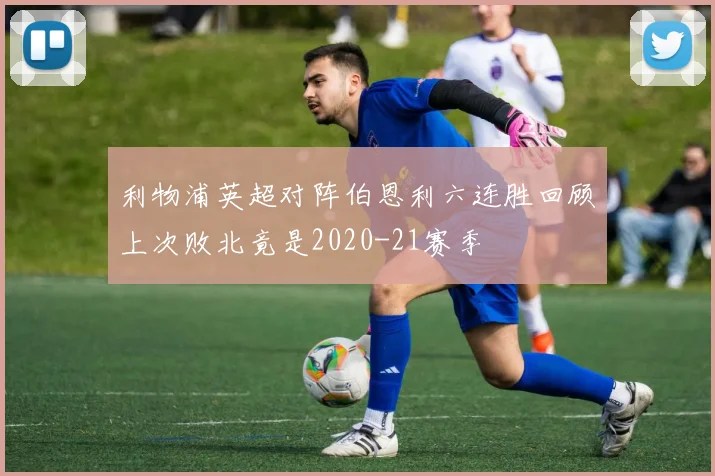 利物浦英超对阵伯恩利六连胜回顾上次败北竟是2020-21赛季