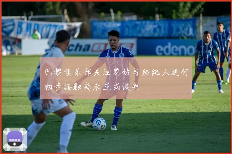 巴黎俱乐部关注恩佐与经纪人进行初步接触尚未正式谈判